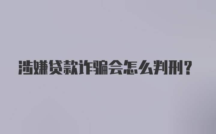 涉嫌贷款诈骗会怎么判刑？