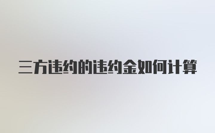 三方违约的违约金如何计算