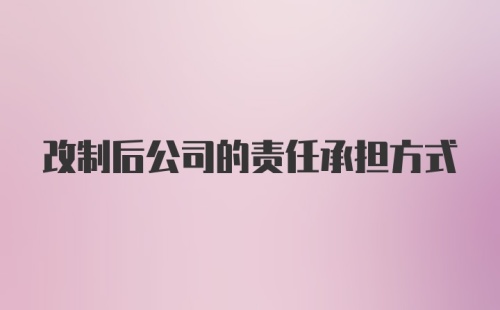 改制后公司的责任承担方式