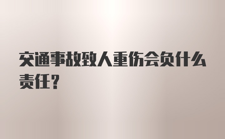 交通事故致人重伤会负什么责任？