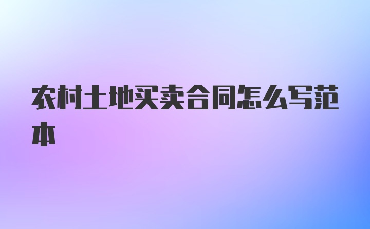 农村土地买卖合同怎么写范本