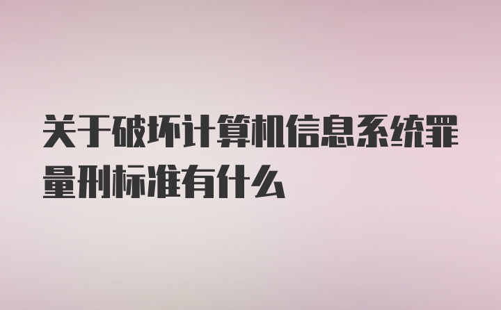 关于破坏计算机信息系统罪量刑标准有什么