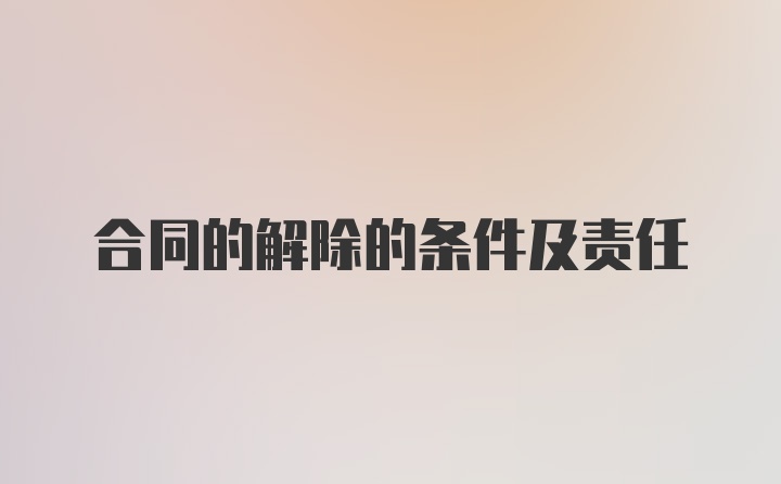 合同的解除的条件及责任