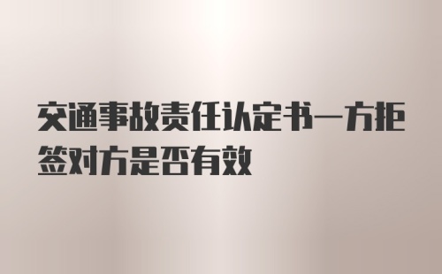 交通事故责任认定书一方拒签对方是否有效