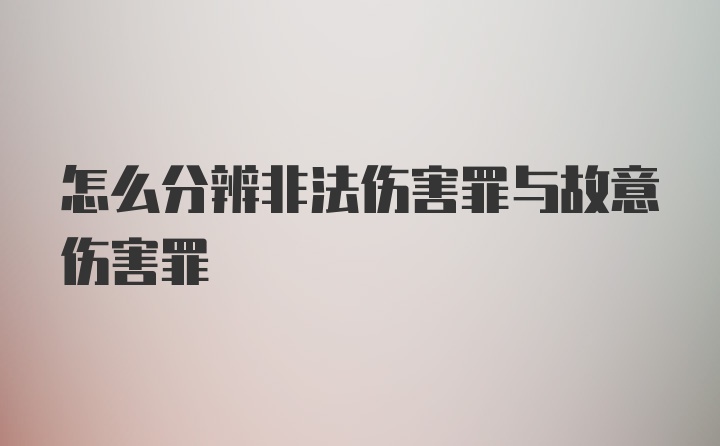 怎么分辨非法伤害罪与故意伤害罪