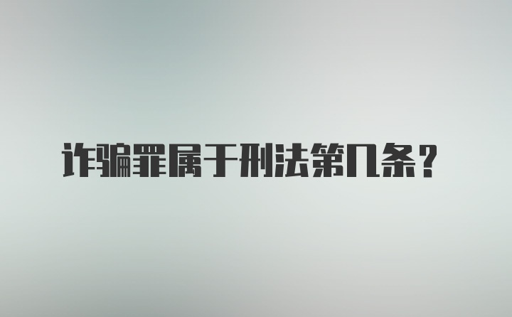 诈骗罪属于刑法第几条？