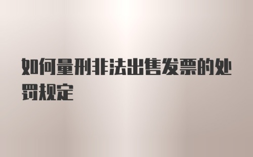 如何量刑非法出售发票的处罚规定