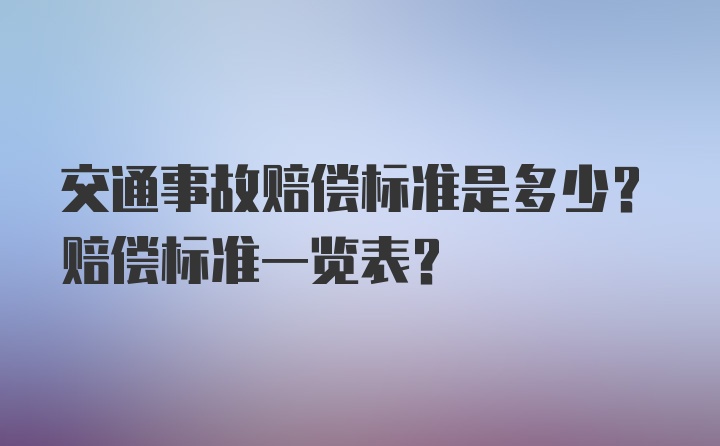 交通事故赔偿标准是多少？赔偿标准一览表？