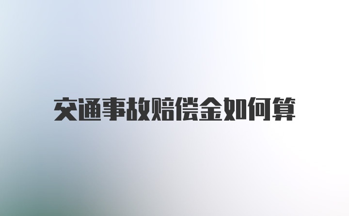 交通事故赔偿金如何算