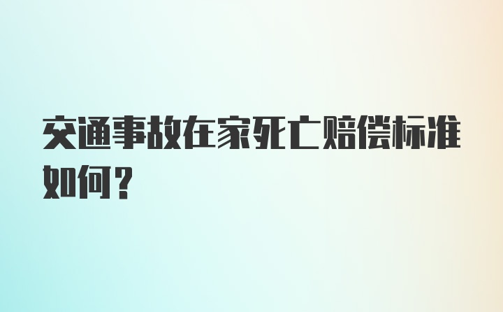 交通事故在家死亡赔偿标准如何？