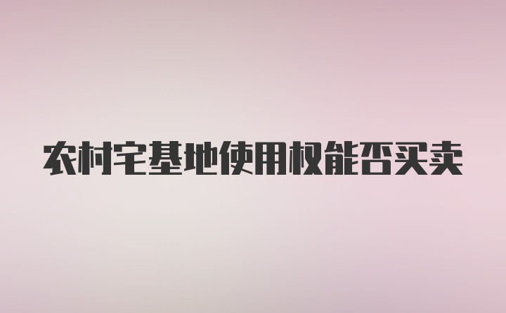 农村宅基地使用权能否买卖