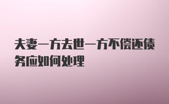 夫妻一方去世一方不偿还债务应如何处理