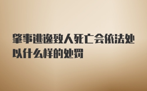 肇事逃逸致人死亡会依法处以什么样的处罚