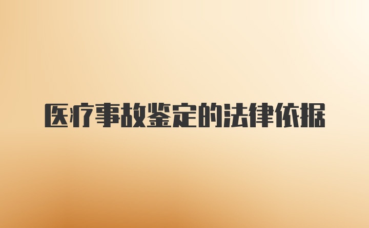 医疗事故鉴定的法律依据