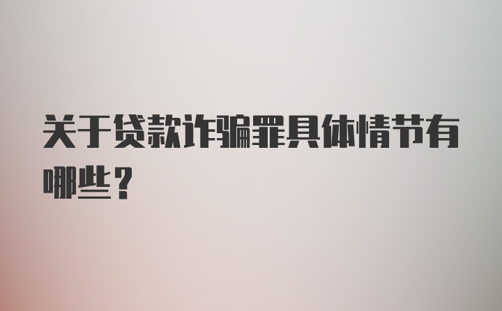 关于贷款诈骗罪具体情节有哪些？
