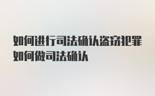 如何进行司法确认盗窃犯罪如何做司法确认