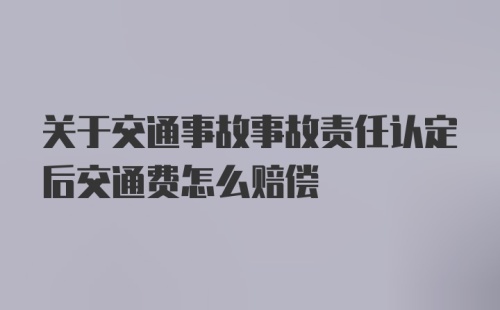 关于交通事故事故责任认定后交通费怎么赔偿