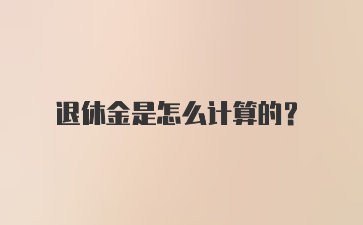 退休金是怎么计算的？