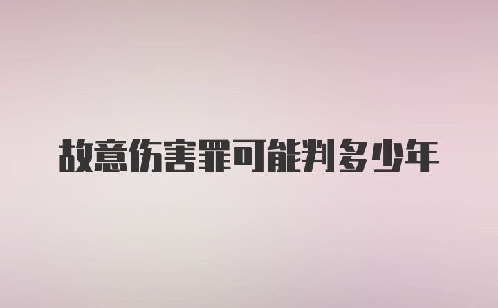 故意伤害罪可能判多少年