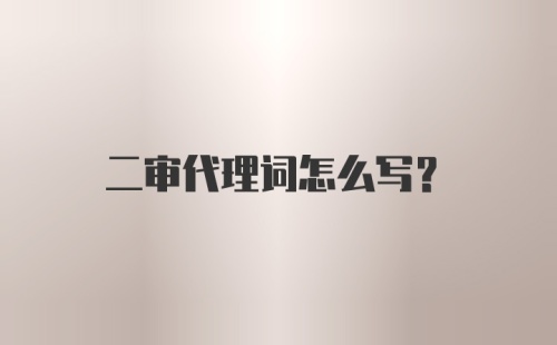 二审代理词怎么写？