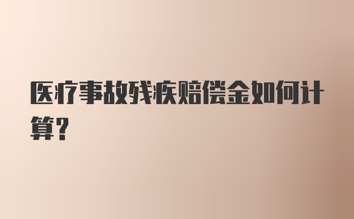 医疗事故残疾赔偿金如何计算？