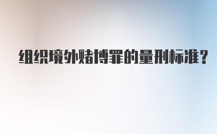 组织境外赌博罪的量刑标准?