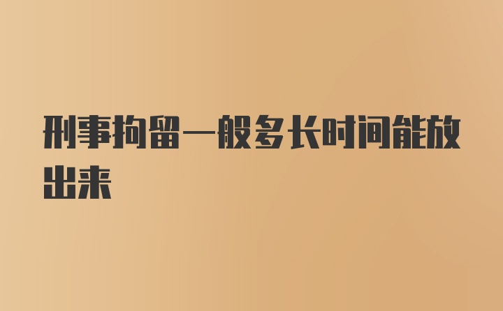 刑事拘留一般多长时间能放出来