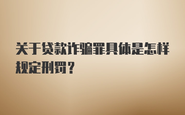 关于贷款诈骗罪具体是怎样规定刑罚？