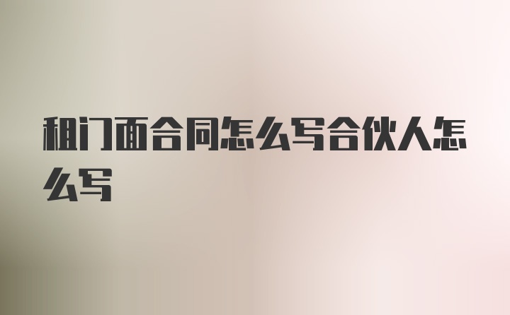 租门面合同怎么写合伙人怎么写