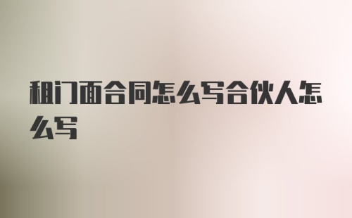 租门面合同怎么写合伙人怎么写