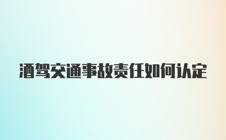 酒驾交通事故责任如何认定