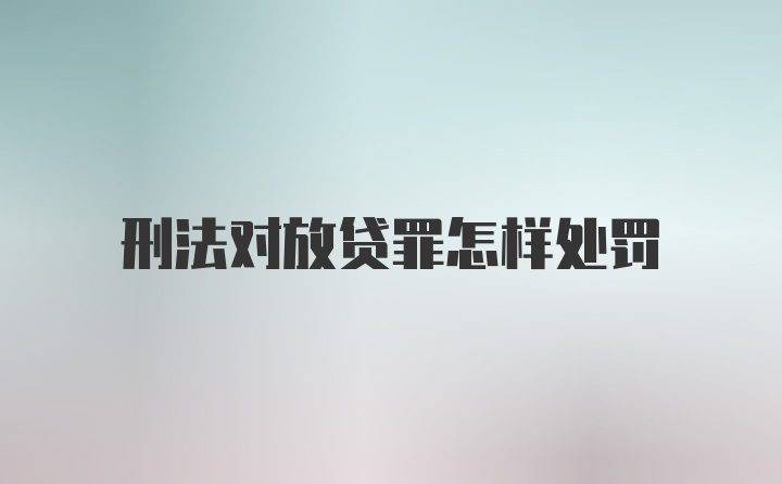 刑法对放贷罪怎样处罚