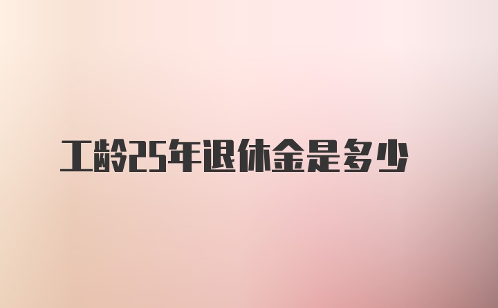 工龄25年退休金是多少