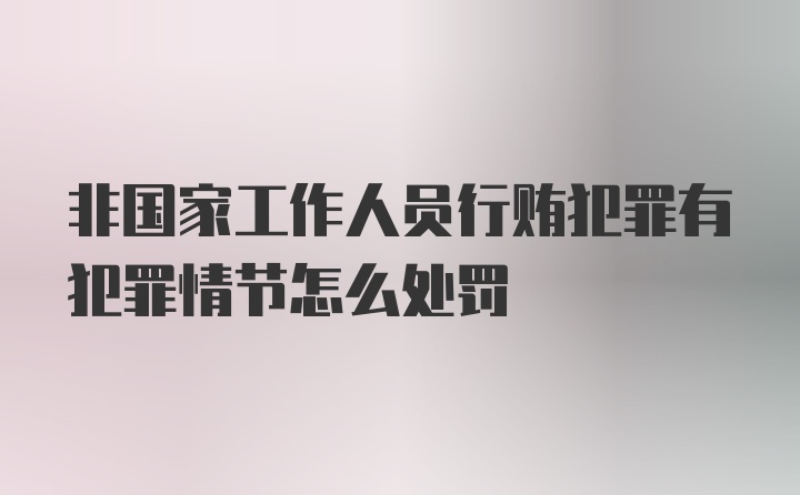 非国家工作人员行贿犯罪有犯罪情节怎么处罚