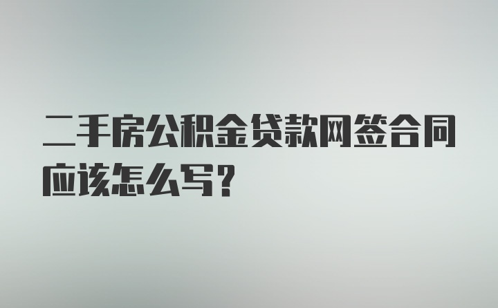 二手房公积金贷款网签合同应该怎么写？