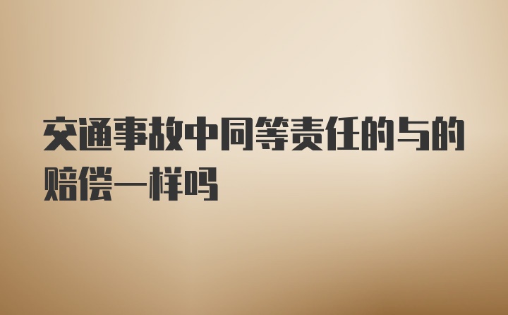 交通事故中同等责任的与的赔偿一样吗