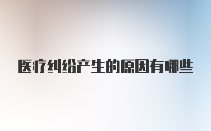 医疗纠纷产生的原因有哪些