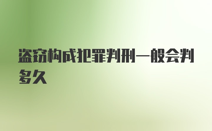 盗窃构成犯罪判刑一般会判多久