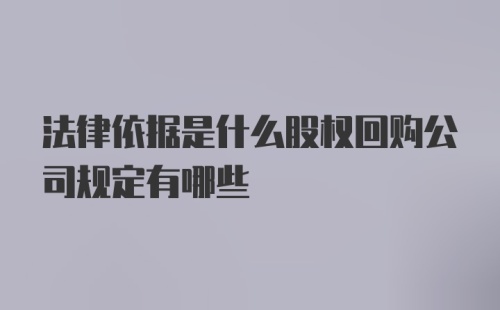 法律依据是什么股权回购公司规定有哪些