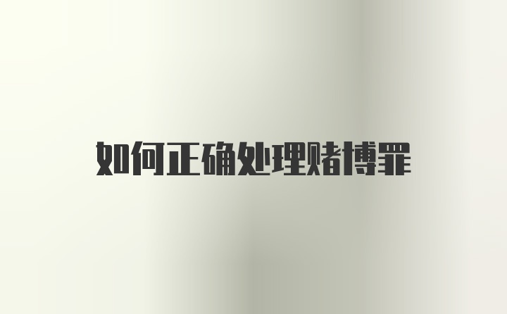 如何正确处理赌博罪