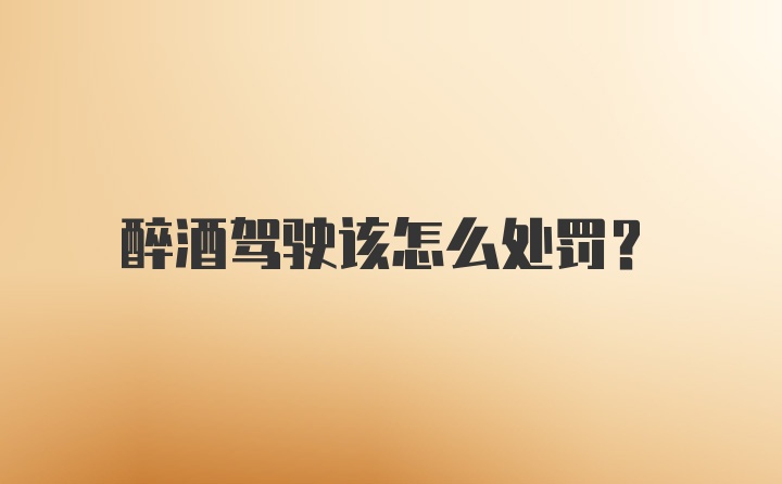 醉酒驾驶该怎么处罚？