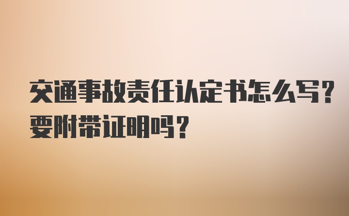 交通事故责任认定书怎么写？要附带证明吗？