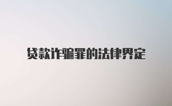 贷款诈骗罪的法律界定