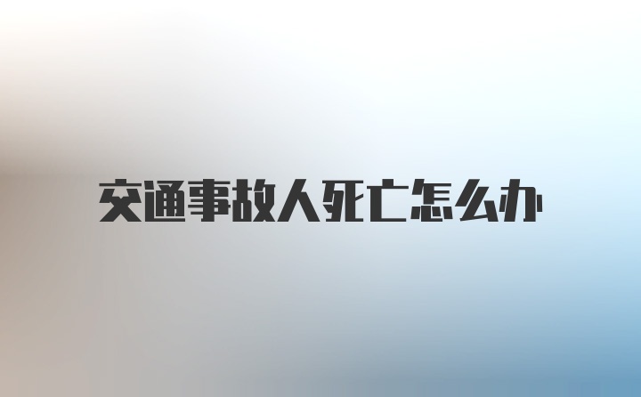 交通事故人死亡怎么办