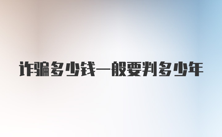 诈骗多少钱一般要判多少年