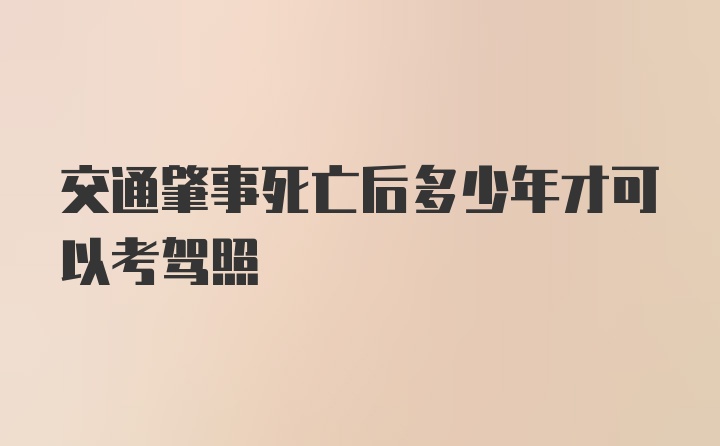 交通肇事死亡后多少年才可以考驾照