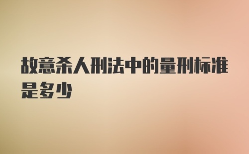 故意杀人刑法中的量刑标准是多少