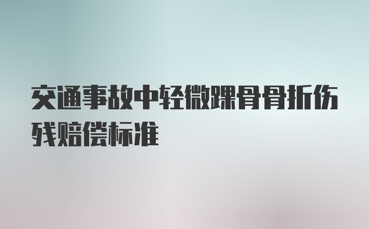 交通事故中轻微踝骨骨折伤残赔偿标准