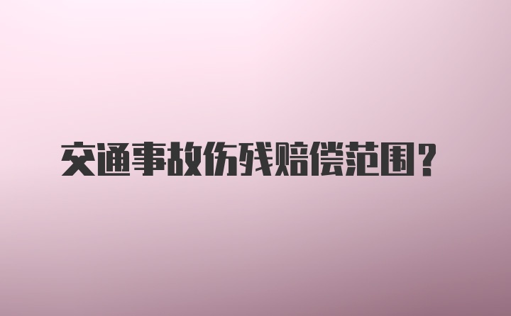 交通事故伤残赔偿范围？