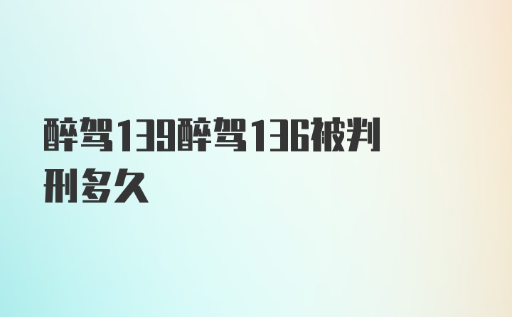 醉驾139醉驾136被判刑多久